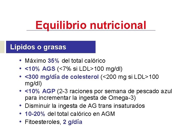 Equilibrio nutricional Lípidos o grasas • Máximo 35% del total calórico • <10% AGS