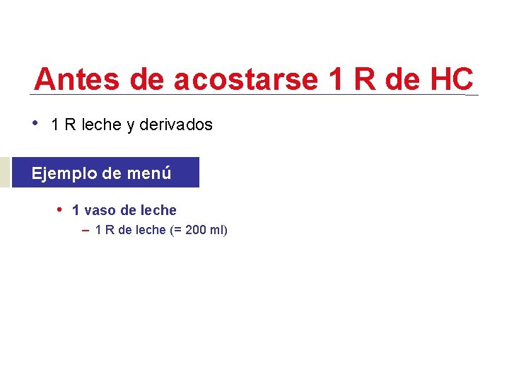 Antes de acostarse 1 R de HC • 1 R leche y derivados Ejemplo