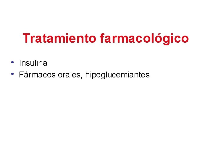 Tratamiento farmacológico • Insulina • Fármacos orales, hipoglucemiantes 