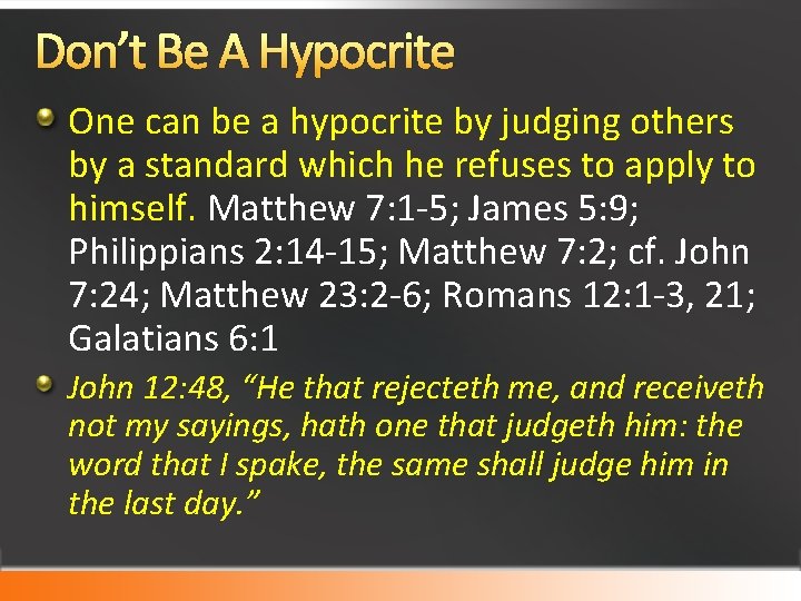 Don’t Be A Hypocrite One can be a hypocrite by judging others by a
