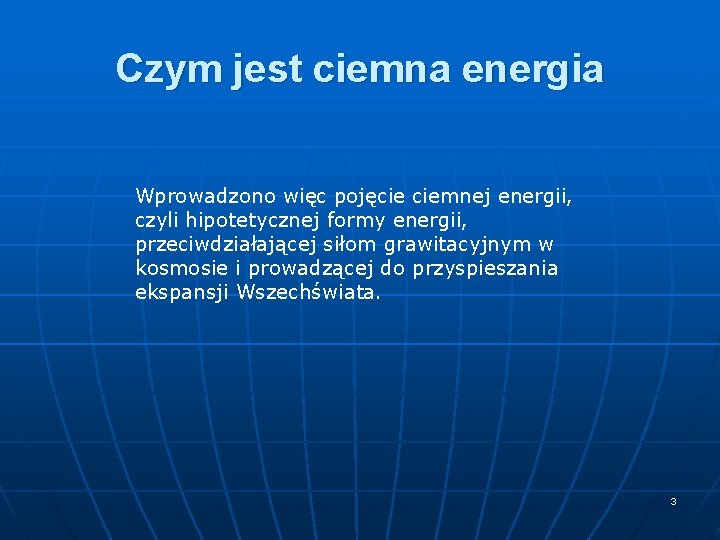 Czym jest ciemna energia Wprowadzono więc pojęcie ciemnej energii, czyli hipotetycznej formy energii, przeciwdziałającej