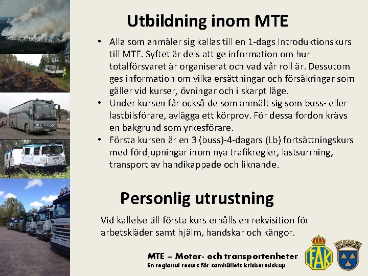 Utbildning inom MTE • Alla som anmäler sig kallas till en 1 -dags Introduktionskurs