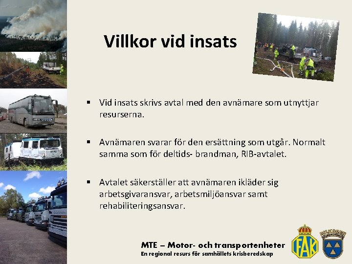 Villkor vid insats § Vid insats skrivs avtal med den avnämare som utnyttjar resurserna.