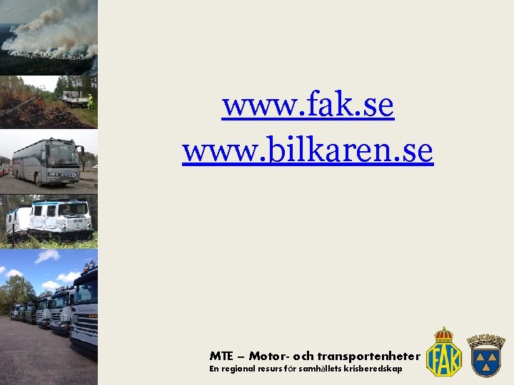 www. fak. se www. bilkaren. se MTE – Motor- och transportenheter En regional resurs