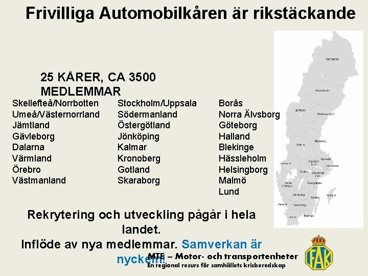 Frivilliga Automobilkåren är rikstäckande 25 KÅRER, CA 3500 MEDLEMMAR Skellefteå/Norrbotten Umeå/Västernorrland Jämtland Gävleborg Dalarna