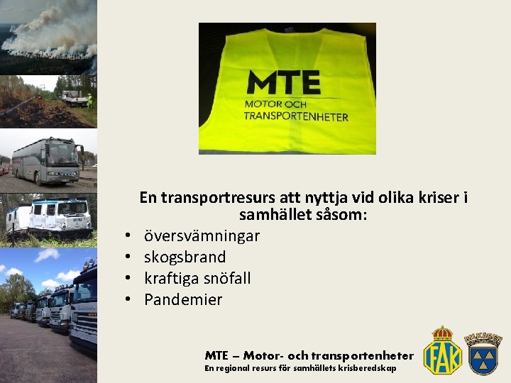  • • En transportresurs att nyttja vid olika kriser i samhället såsom: översvämningar