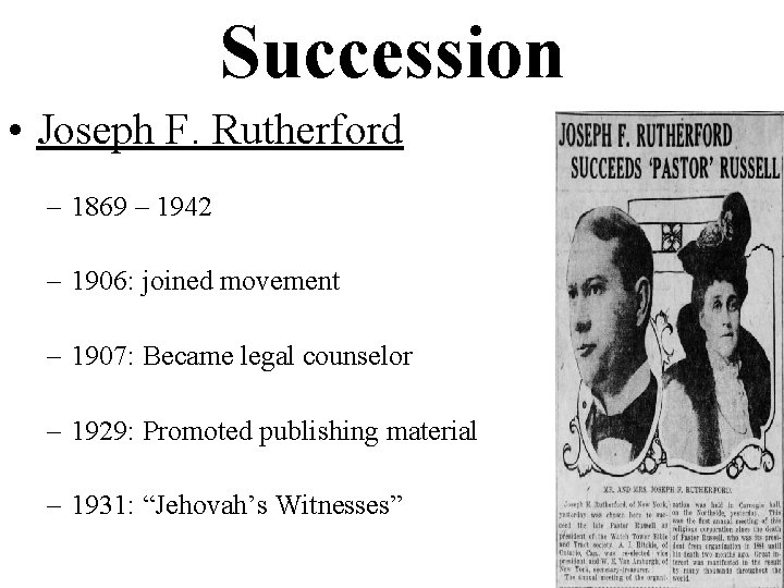 Succession • Joseph F. Rutherford – 1869 – 1942 – 1906: joined movement –