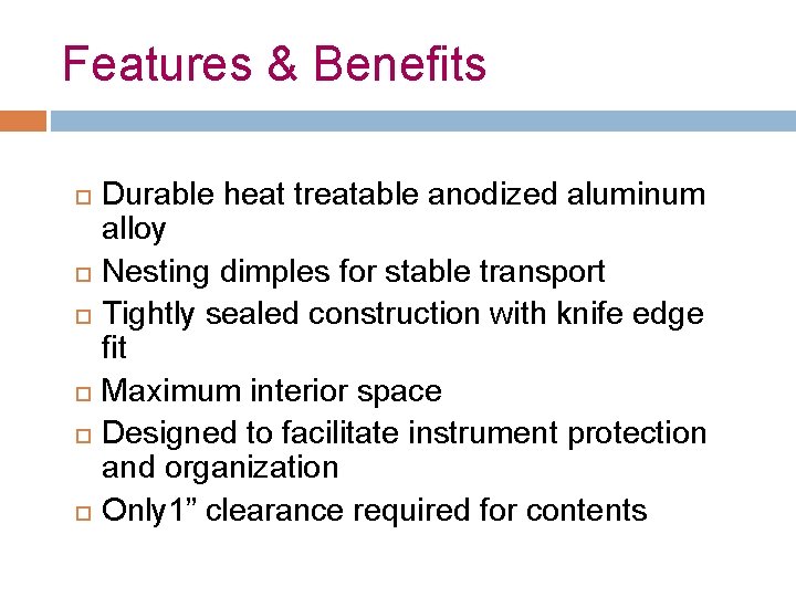 Features & Benefits Durable heat treatable anodized aluminum alloy Nesting dimples for stable transport