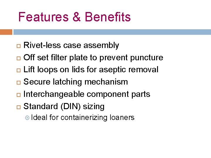 Features & Benefits Rivet-less case assembly Off set filter plate to prevent puncture Lift