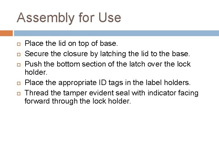 Assembly for Use Place the lid on top of base. Secure the closure by