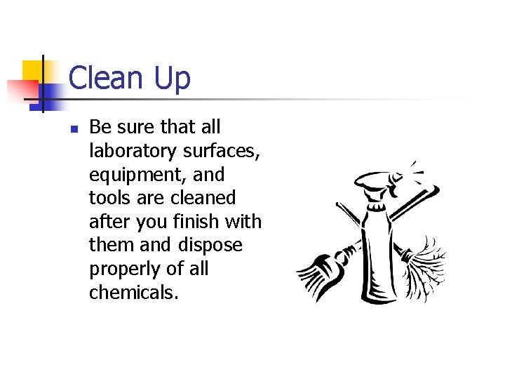 Clean Up n Be sure that all laboratory surfaces, equipment, and tools are cleaned