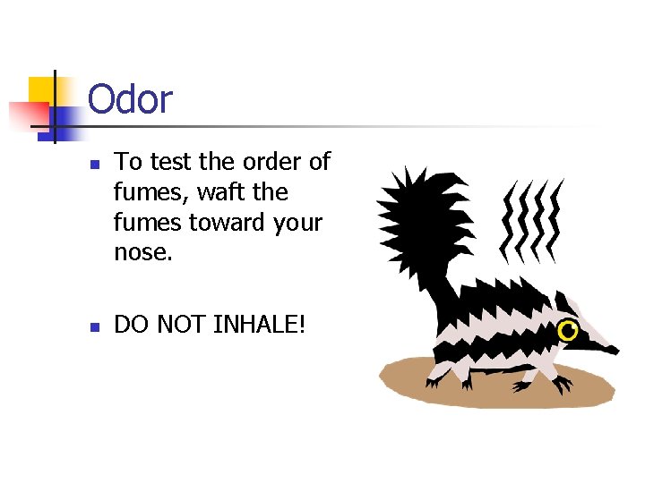 Odor n n To test the order of fumes, waft the fumes toward your