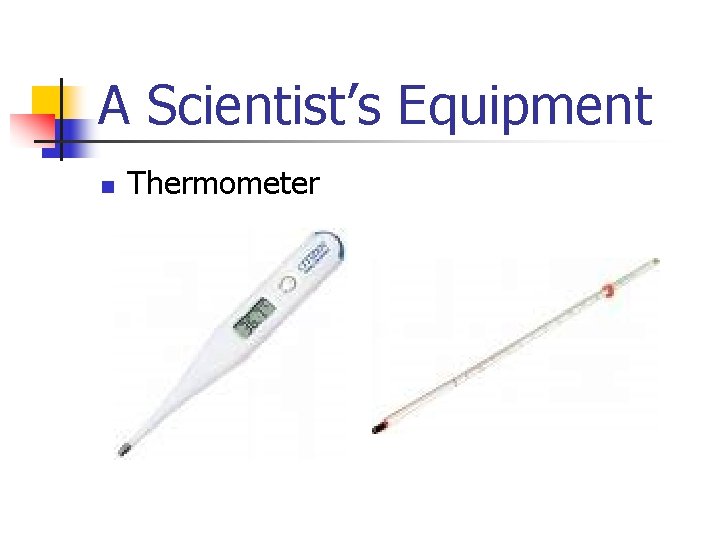 A Scientist’s Equipment n Thermometer 