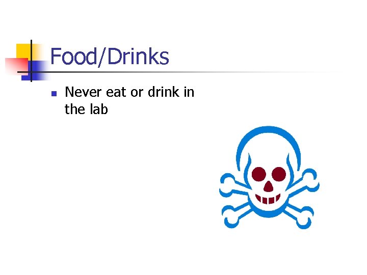 Food/Drinks n Never eat or drink in the lab 