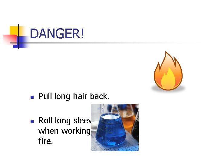 DANGER! n n Pull long hair back. Roll long sleeves up when working with