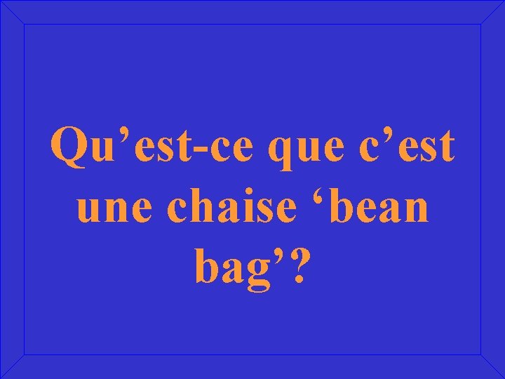 Qu’est-ce que c’est une chaise ‘bean bag’? 