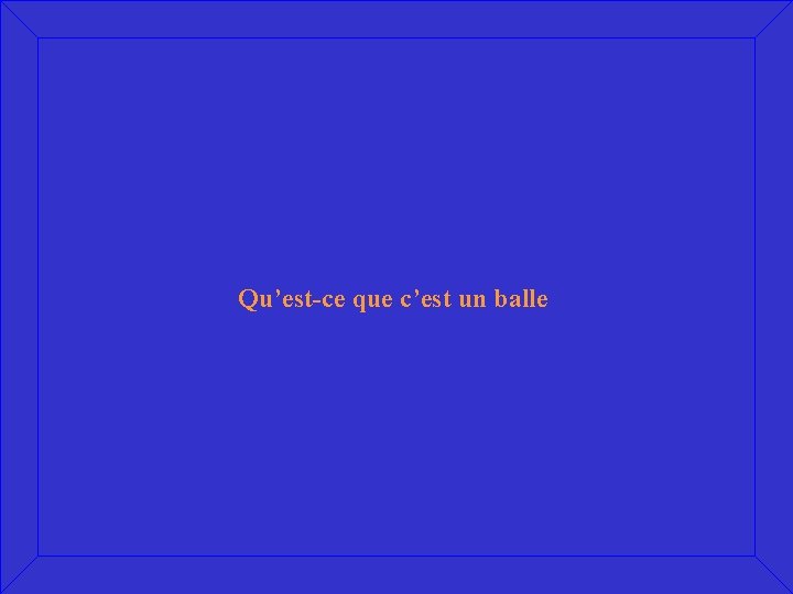 Qu’est-ce que c’est un balle 