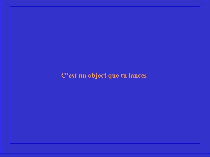 C’est un object que tu lances 