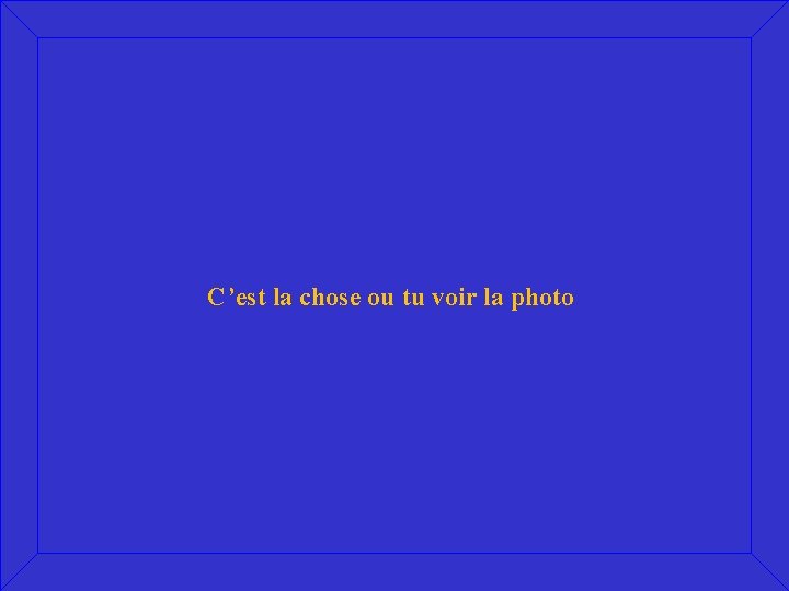 C’est la chose ou tu voir la photo 