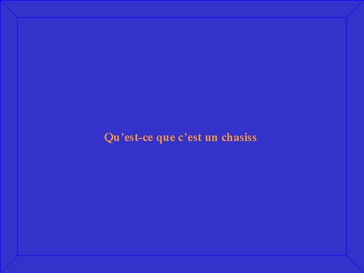 Qu’est-ce que c’est un chasiss 