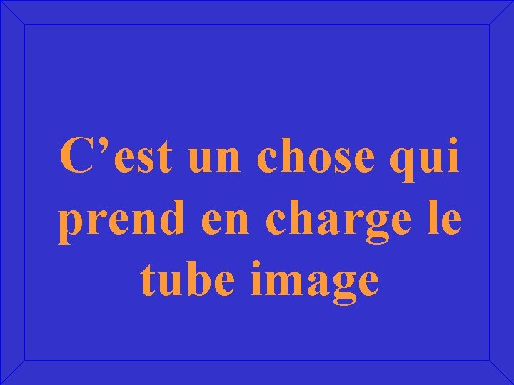 C’est un chose qui prend en charge le tube image 