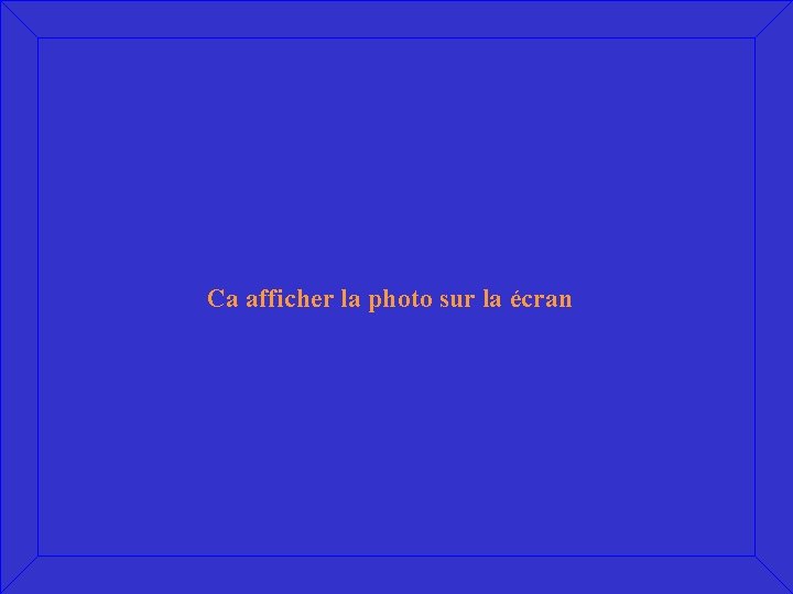 Ca afficher la photo sur la écran 