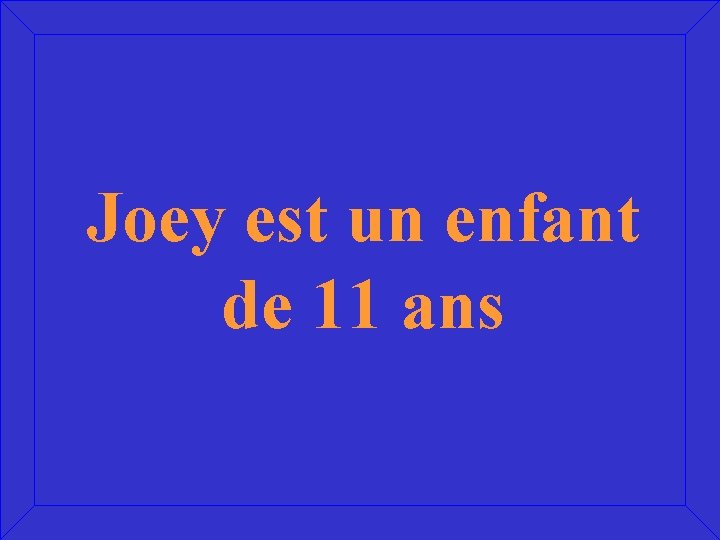 Joey est un enfant de 11 ans 