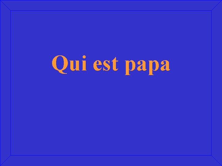 Qui est papa 