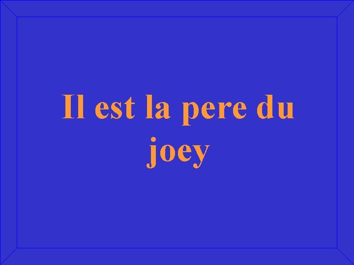 Il est la pere du joey 