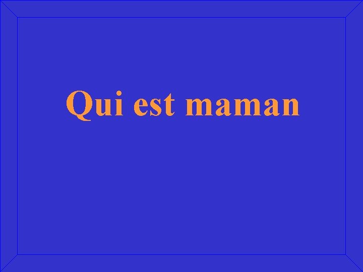 Qui est maman 