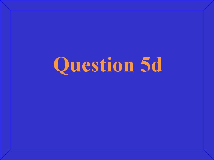 Question 5 d 