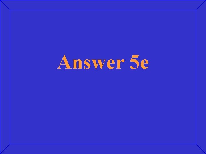 Answer 5 e 