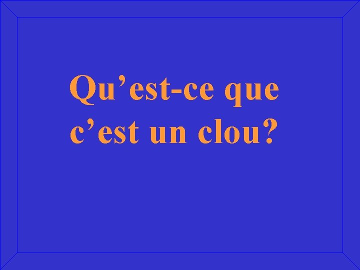 Qu’est-ce que c’est un clou? 