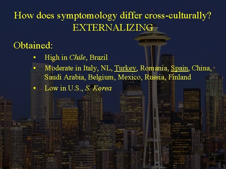 How does symptomology differ cross-culturally? EXTERNALIZING Obtained: • • • High in Chile, Brazil