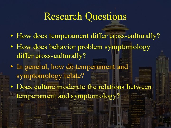 Research Questions • How does temperament differ cross-culturally? • How does behavior problem symptomology