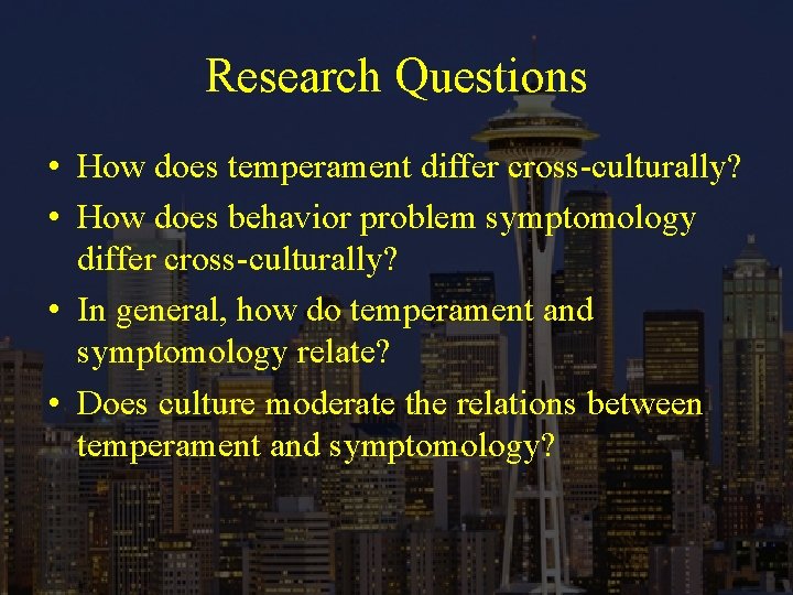 Research Questions • How does temperament differ cross-culturally? • How does behavior problem symptomology