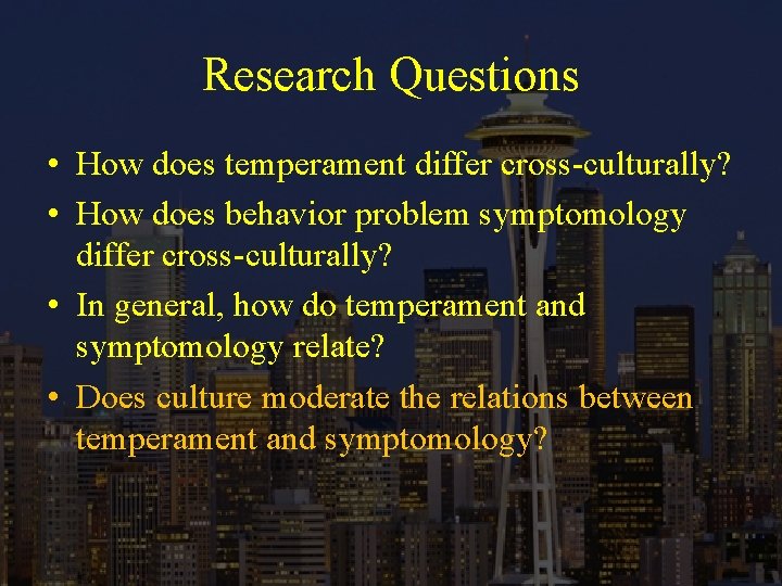 Research Questions • How does temperament differ cross-culturally? • How does behavior problem symptomology