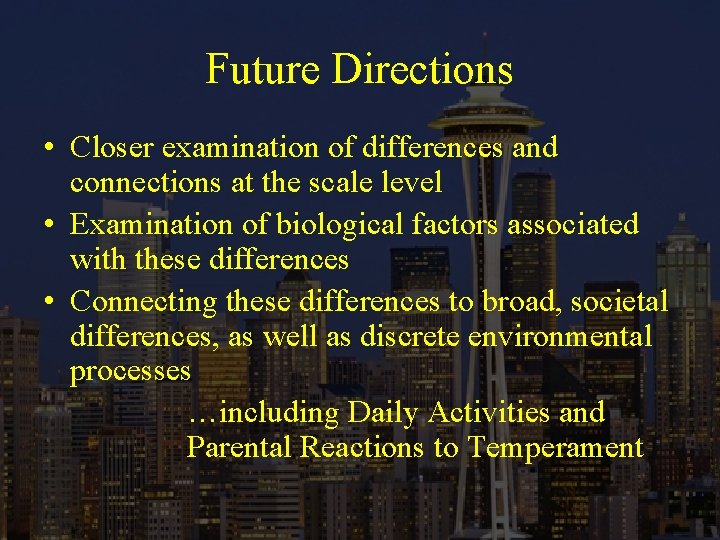 Future Directions • Closer examination of differences and connections at the scale level •