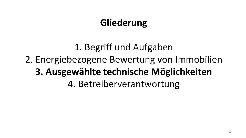 Gliederung 1. Begriff und Aufgaben 2. Energiebezogene Bewertung von Immobilien 3. Ausgewählte technische Möglichkeiten