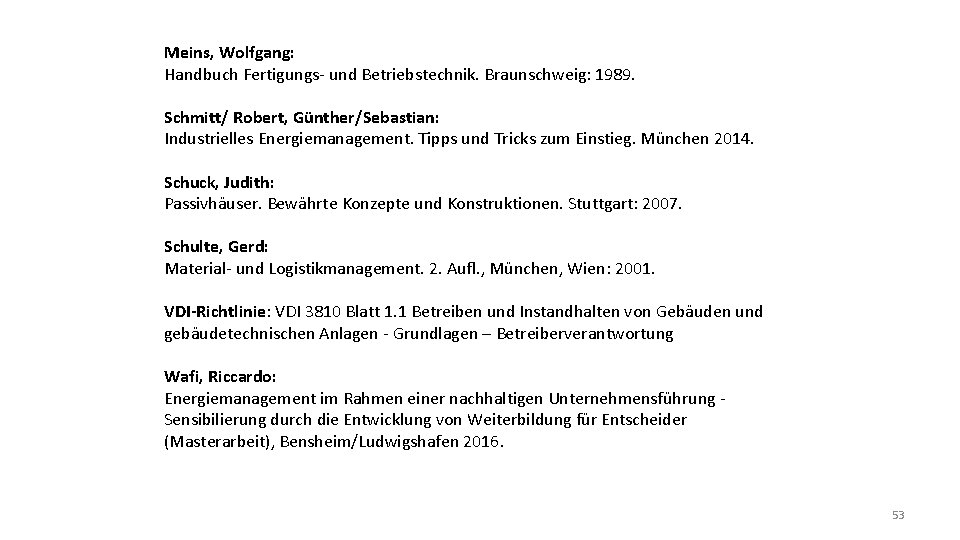 Meins, Wolfgang: Handbuch Fertigungs- und Betriebstechnik. Braunschweig: 1989. Schmitt/ Robert, Günther/Sebastian: Industrielles Energiemanagement. Tipps