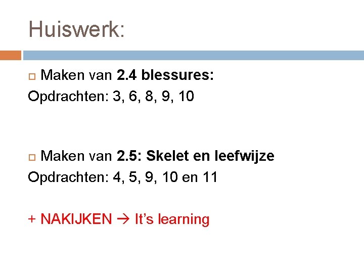 Huiswerk: Maken van 2. 4 blessures: Opdrachten: 3, 6, 8, 9, 10 Maken van