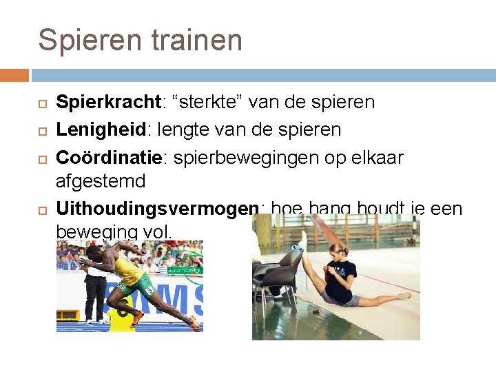 Spieren trainen Spierkracht: “sterkte” van de spieren Lenigheid: lengte van de spieren Coördinatie: spierbewegingen