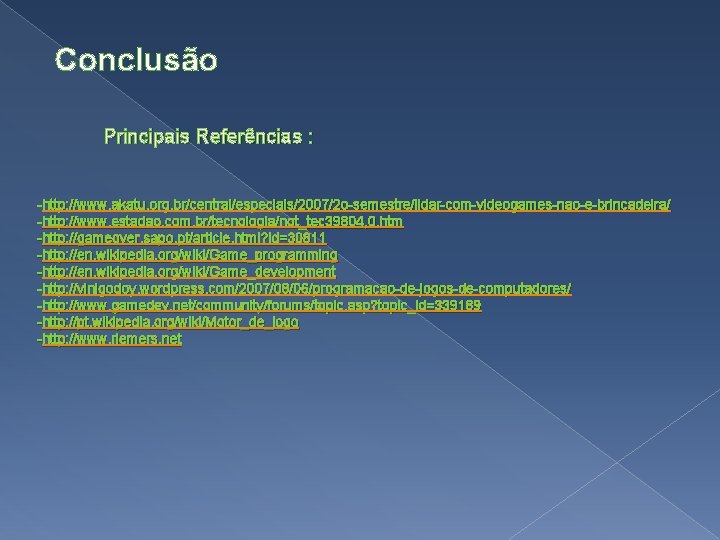 Conclusão Principais Referências : -http: //www. akatu. org. br/central/especiais/2007/2 o-semestre/lidar-com-videogames-nao-e-brincadeira/ -http: //www. estadao. com.