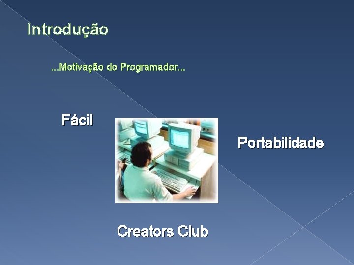 Introdução. . . Motivação do Programador. . . Fácil Portabilidade Creators Club 