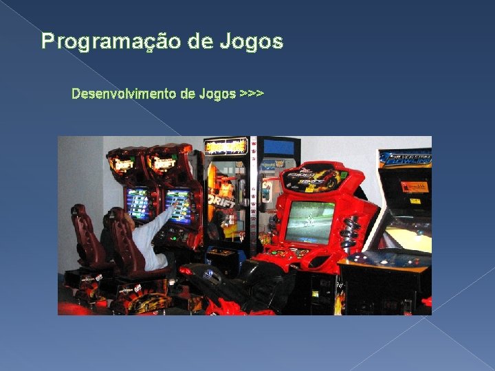 Programação de Jogos Desenvolvimento de Jogos >>> 