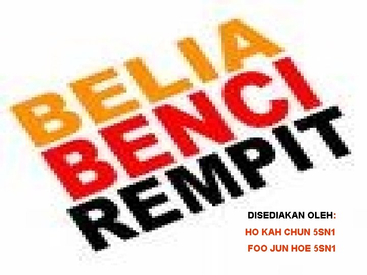 DISEDIAKAN OLEH: HO KAH CHUN 5 SN 1 FOO JUN HOE 5 SN 1