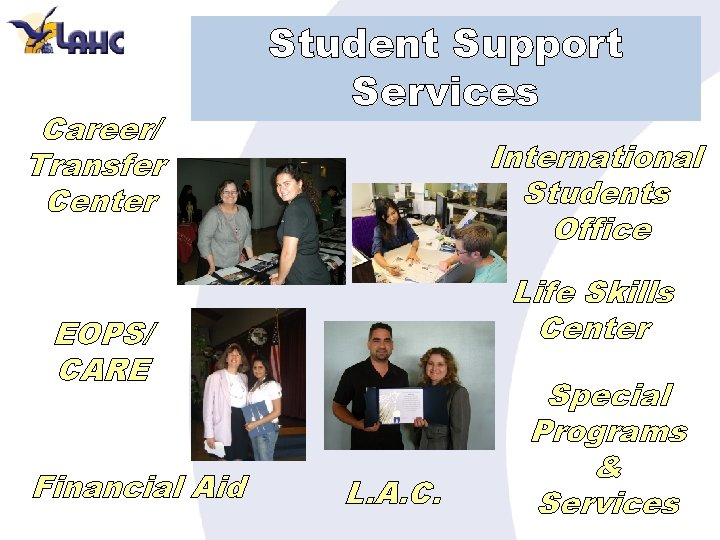 Career/ Transfer Center Student Support Services International Students Office Life Skills Center EOPS/ CARE