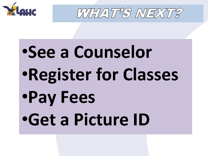 WHAT’S NEXT? • See a Counselor • Register for Classes • Pay Fees •