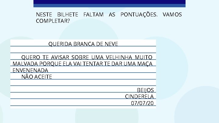 NESTE BILHETE FALTAM AS PONTUAÇÕES. VAMOS COMPLETAR? QUERIDA BRANCA DE NEVE QUERO TE AVISAR