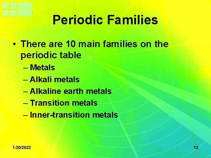 Periodic Families • There are 10 main families on the periodic table – Metals